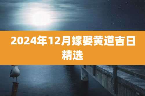 2024年12月嫁娶黄道吉日精选