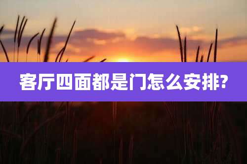 客厅四面都是门怎么安排?