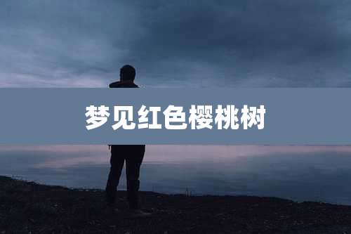 梦见红色樱桃树