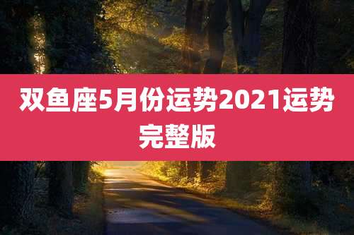 双鱼座5月份运势2021运势完整版