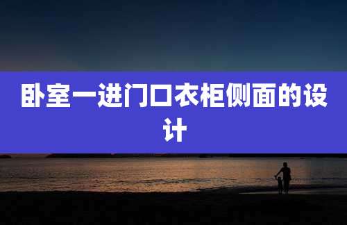 卧室一进门口衣柜侧面的设计