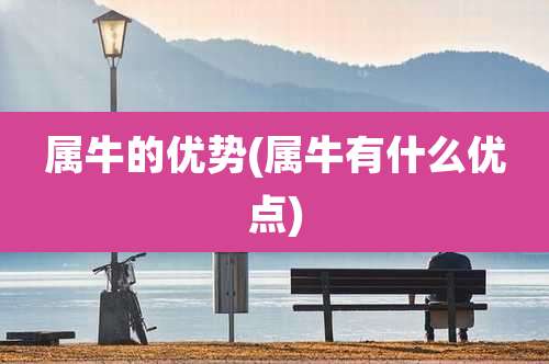 属牛的优势(属牛有什么优点)