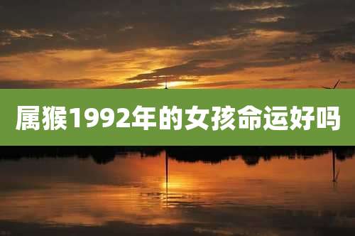 属猴1992年的女孩命运好吗