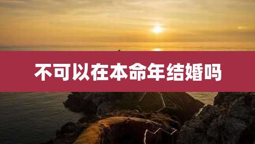 不可以在本命年结婚吗