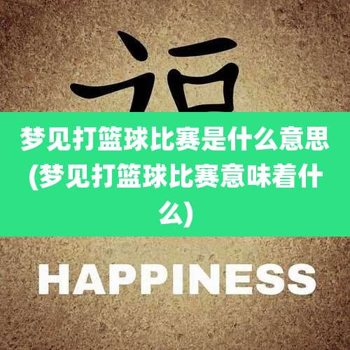 梦见打篮球比赛是什么意思(梦见打篮球比赛意味着什么)
