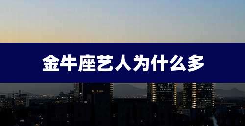 金牛座艺人为什么多