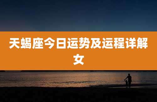 天蝎座今日运势及运程详解女