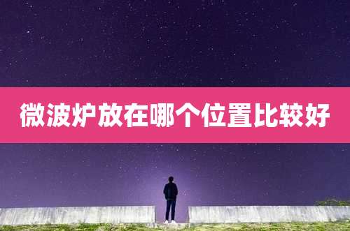 微波炉放在哪个位置比较好