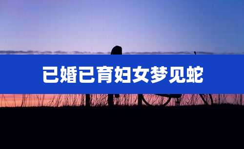 已婚已育妇女梦见蛇