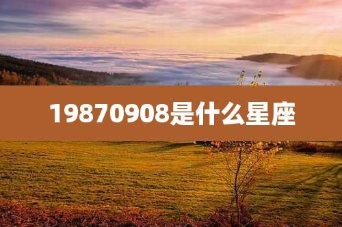 19870908是什么星座