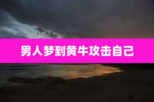 男人梦到黄牛攻击自己