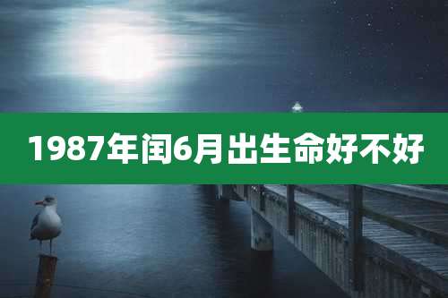 1987年闰6月出生命好不好