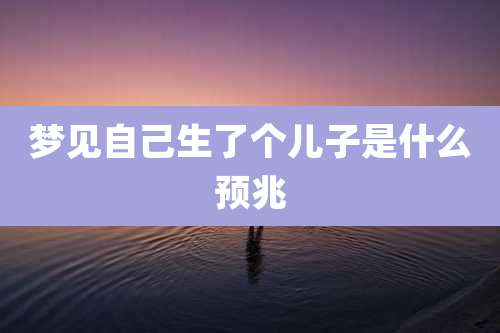 梦见自己生了个儿子是什么预兆