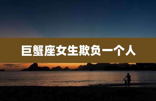 巨蟹座女生欺负一个人