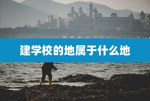 建学校的地属于什么地