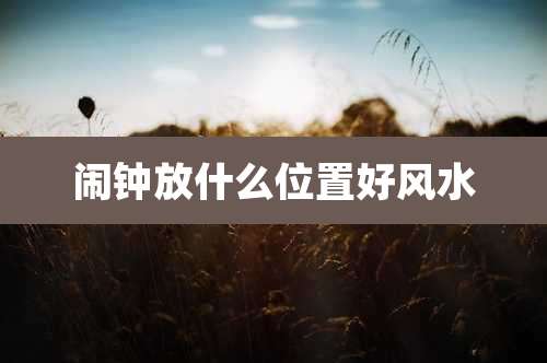 闹钟放什么位置好风水