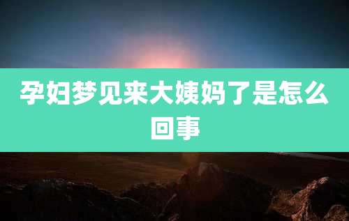 孕妇梦见来大姨妈了是怎么回事