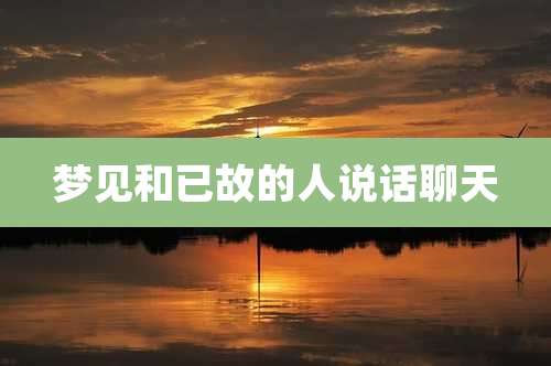 梦见和已故的人说话聊天