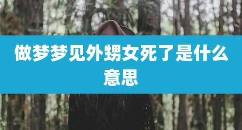 做梦梦见外甥女死了是什么意思