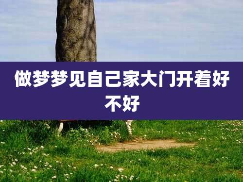做梦梦见自己家大门开着好不好
