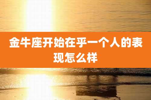 金牛座开始在乎一个人的表现怎么样