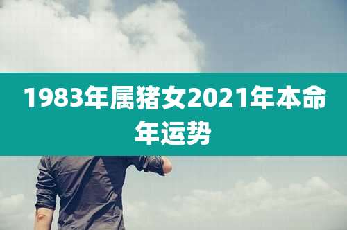 1983年属猪女2021年本命年运势