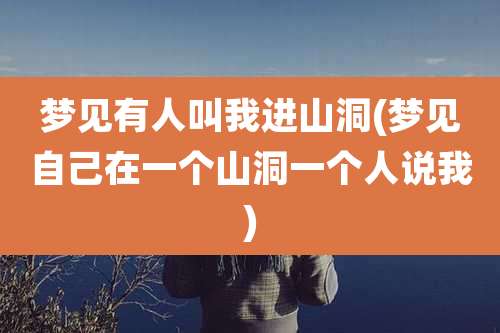 梦见有人叫我进山洞(梦见自己在一个山洞一个人说我)