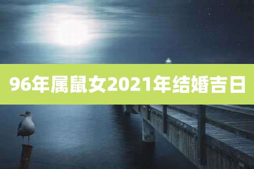 96年属鼠女2021年结婚吉日