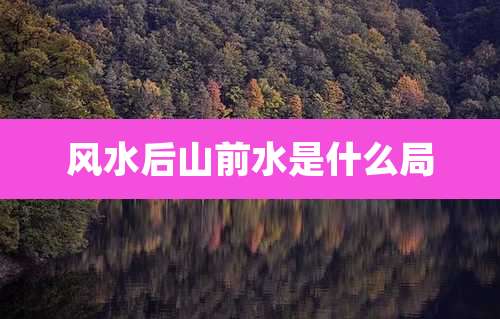 风水后山前水是什么局