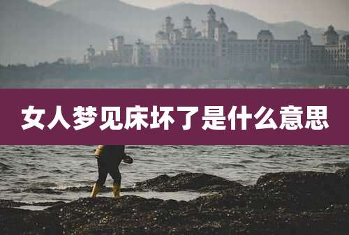 女人梦见床坏了是什么意思