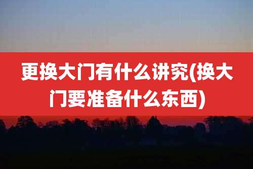 更换大门有什么讲究(换大门要准备什么东西)