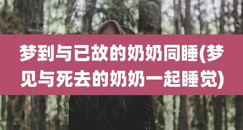 梦到与已故的奶奶同睡(梦见与死去的奶奶一起睡觉)