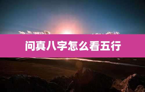 问真八字怎么看五行