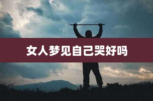 女人梦见自己哭好吗