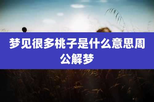 梦见很多桃子是什么意思周公解梦