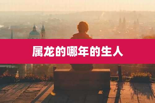 属龙的哪年的生人