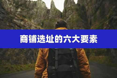 商铺选址的六大要素