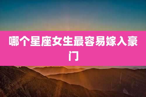 哪个星座女生最容易嫁入豪门