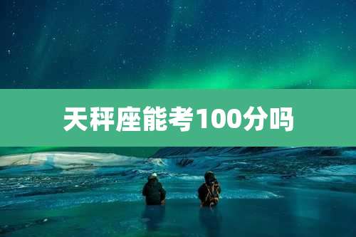 天秤座能考100分吗