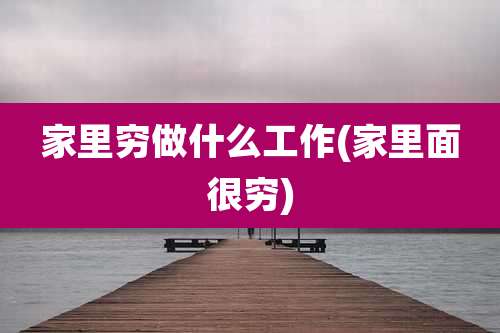 家里穷做什么工作(家里面很穷)
