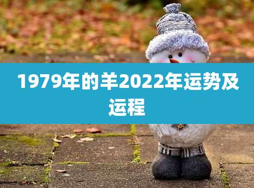 1979年的羊2022年运势及运程