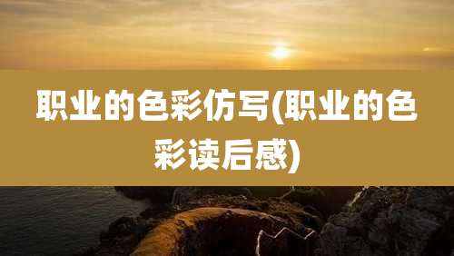 职业的色彩仿写(职业的色彩读后感)
