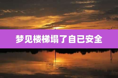 梦见楼梯塌了自已安全
