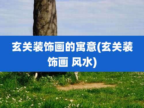 玄关装饰画的寓意(玄关装饰画 风水)