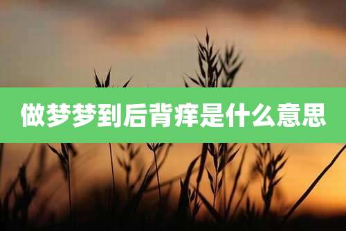做梦梦到后背痒是什么意思