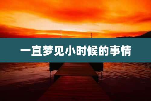 一直梦见小时候的事情