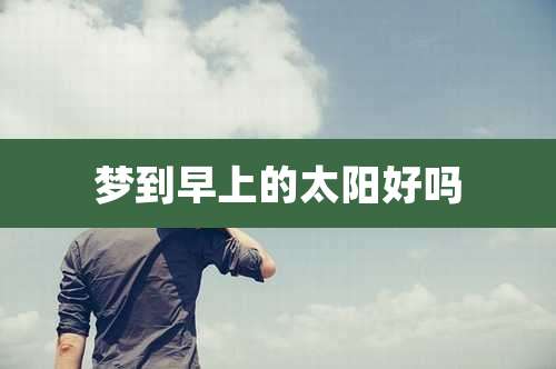 梦到早上的太阳好吗