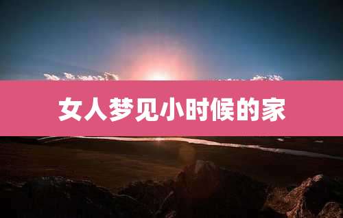 女人梦见小时候的家