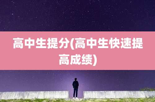 高中生提分(高中生快速提高成绩)