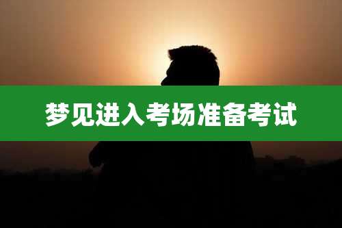 梦见进入考场准备考试